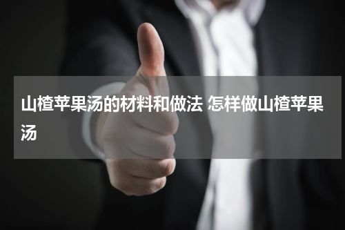 山楂苹果汤的材料和做法 怎样做山楂苹果汤