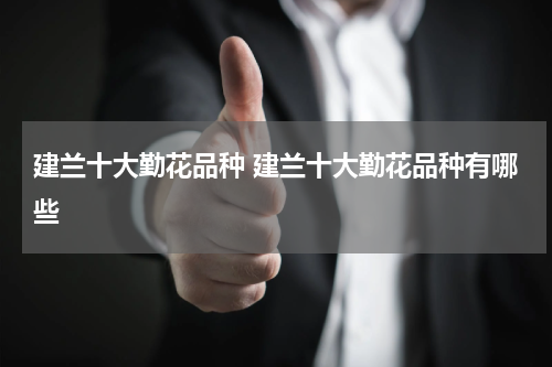 建兰十大勤花品种 建兰十大勤花品种有哪些