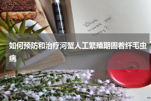 如何预防和治疗河蟹人工繁殖期固着纤毛虫病