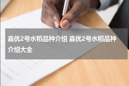嘉优2号水稻品种介绍 嘉优2号水稻品种介绍大全