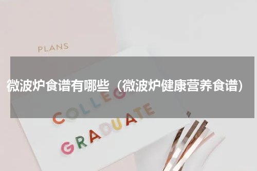 微波炉食谱有哪些（微波炉健康营养食谱）