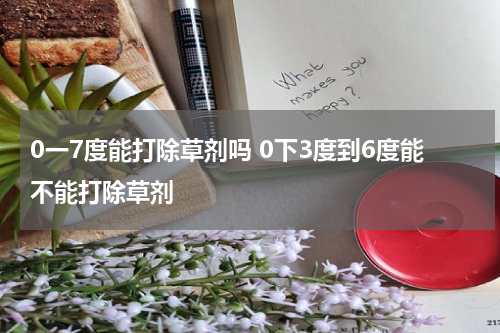 0一7度能打除草剂吗 0下3度到6度能不能打除草剂