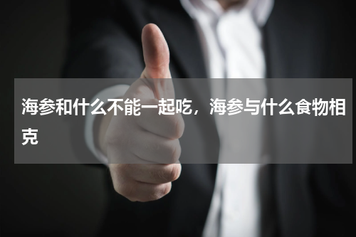 海参和什么不能一起吃，海参与什么食物相克