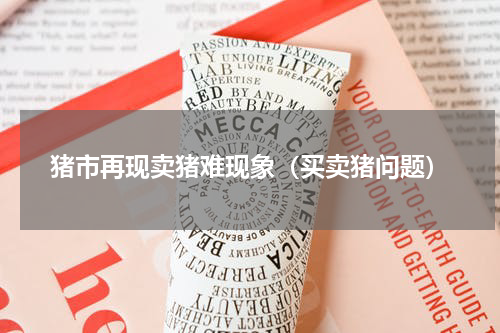 猪市再现卖猪难现象（买卖猪问题）
