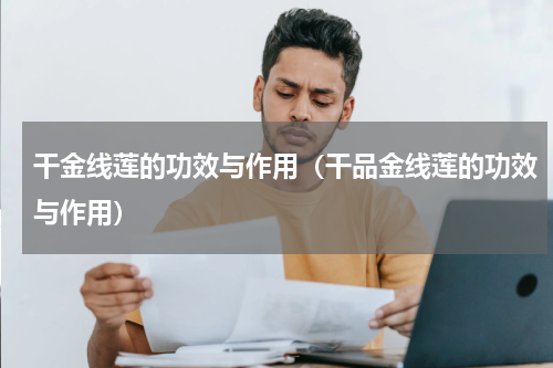 干金线莲的功效与作用（干品金线莲的功效与作用）