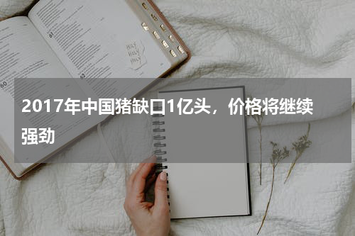 2017年中国猪缺口1亿头，价格将继续强劲