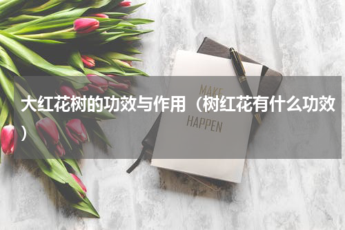 大红花树的功效与作用（树红花有什么功效）