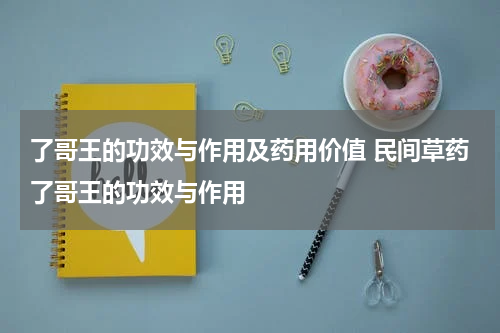 了哥王的功效与作用及药用价值 民间草药了哥王的功效与作用