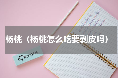 杨桃（杨桃怎么吃要剥皮吗）