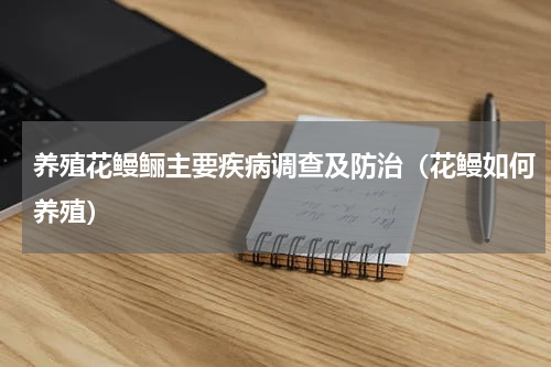 养殖花鳗鲡主要疾病调查及防治（花鳗如何养殖）