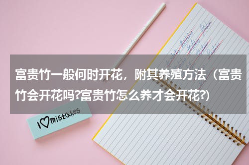 富贵竹一般何时开花，附其养殖方法（富贵竹会开花吗?富贵竹怎么养才会开花?）