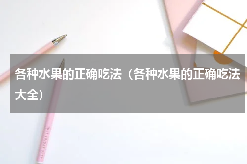 各种水果的正确吃法（各种水果的正确吃法大全）