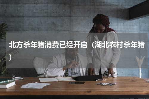 北方杀年猪消费已经开启（湖北农村杀年猪）