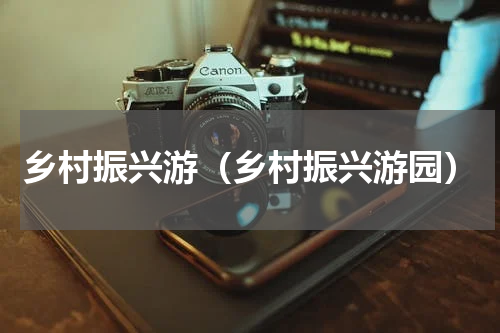 乡村振兴游（乡村振兴游园）
