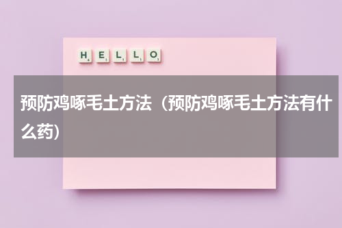 预防鸡啄毛土方法（预防鸡啄毛土方法有什么药）