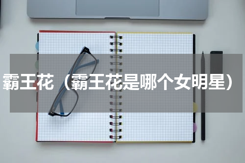 霸王花（霸王花是哪个女明星）
