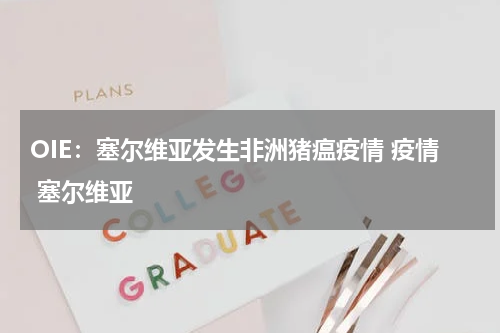 OIE：塞尔维亚发生非洲猪瘟疫情 疫情 塞尔维亚