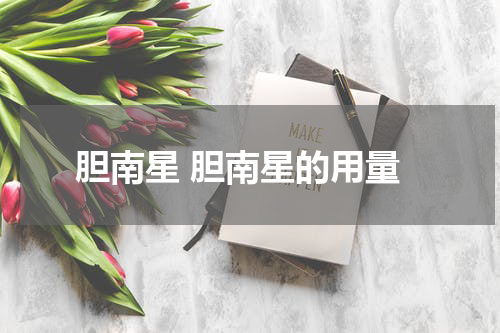 胆南星 胆南星的用量