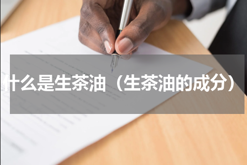什么是生茶油（生茶油的成分）