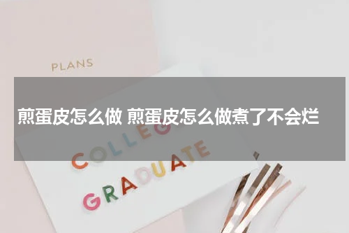 煎蛋皮怎么做 煎蛋皮怎么做煮了不会烂