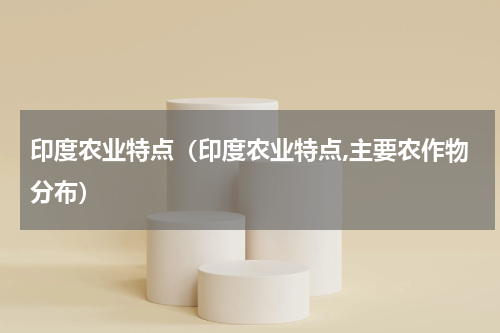 印度农业特点（印度农业特点,主要农作物分布）
