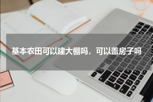 基本农田可以建大棚吗，可以盖房子吗
