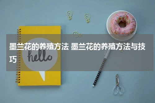 墨兰花的养殖方法 墨兰花的养殖方法与技巧