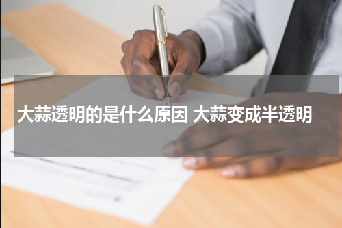 大蒜透明的是什么原因 大蒜变成半透明