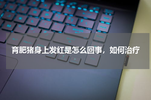 育肥猪身上发红是怎么回事，如何治疗