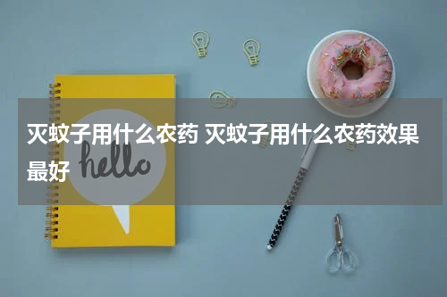 灭蚊子用什么农药 灭蚊子用什么农药效果最好