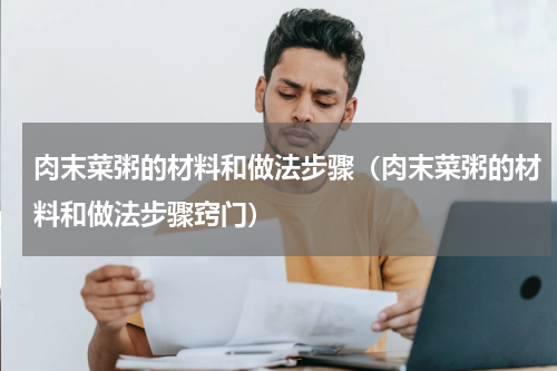 肉末菜粥的材料和做法步骤（肉末菜粥的材料和做法步骤窍门）