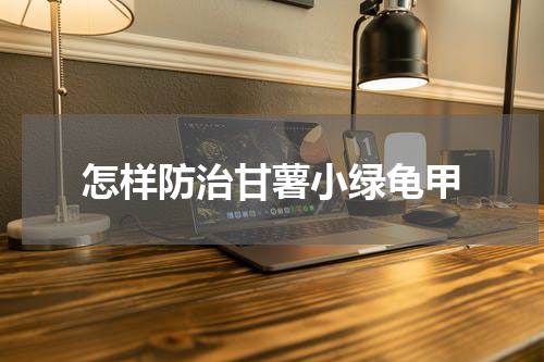 怎样防治甘薯小绿龟甲