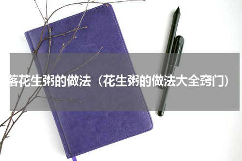 落花生粥的做法（花生粥的做法大全窍门）
