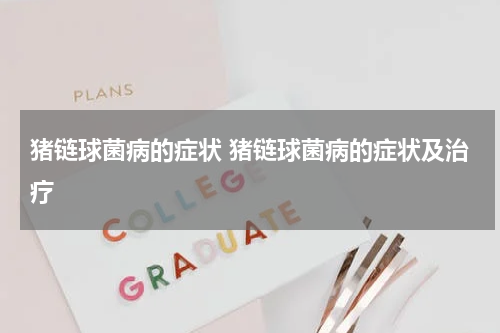 猪链球菌病的症状 猪链球菌病的症状及治疗