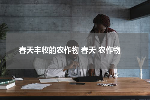 春天丰收的农作物 春天 农作物