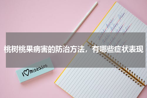 桃树桃果病害的防治方法，有哪些症状表现