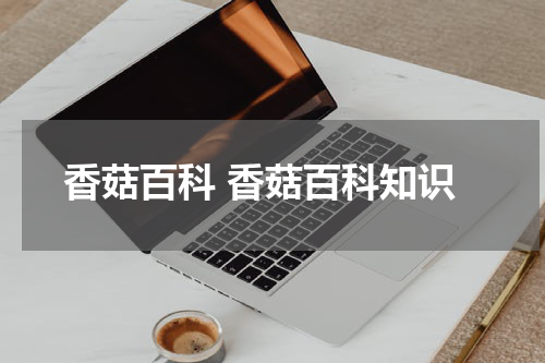 香菇百科 香菇百科知识