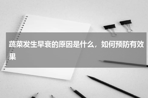 蔬菜发生早衰的原因是什么，如何预防有效果