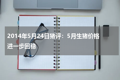 2014年5月24日猪评：5月生猪价格进一步回稳