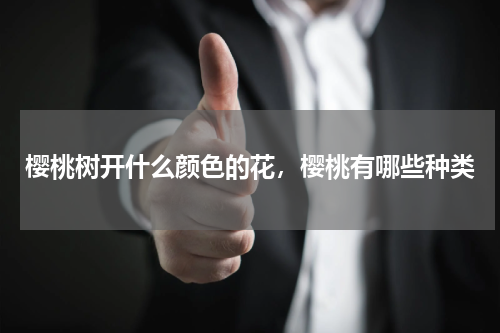 樱桃树开什么颜色的花，樱桃有哪些种类