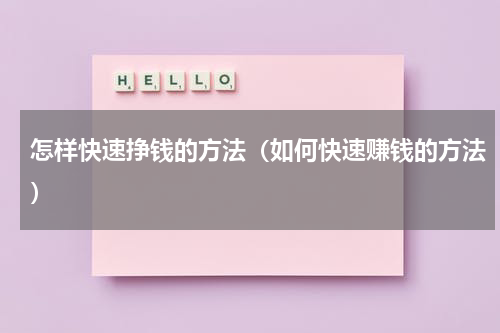怎样快速挣钱的方法（如何快速赚钱的方法）