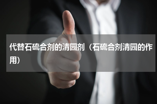 代替石硫合剂的清园剂（石硫合剂清园的作用）