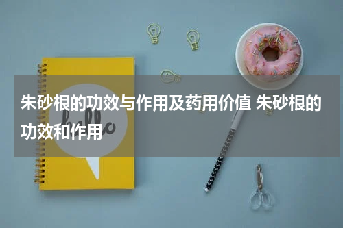 朱砂根的功效与作用及药用价值 朱砂根的功效和作用