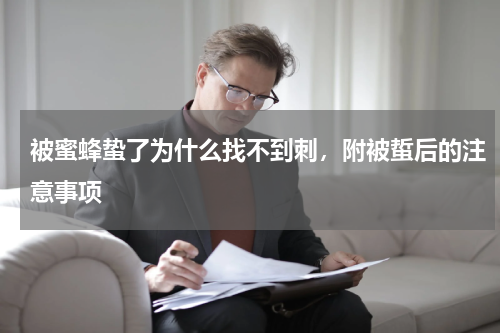 被蜜蜂蛰了为什么找不到刺，附被蜇后的注意事项