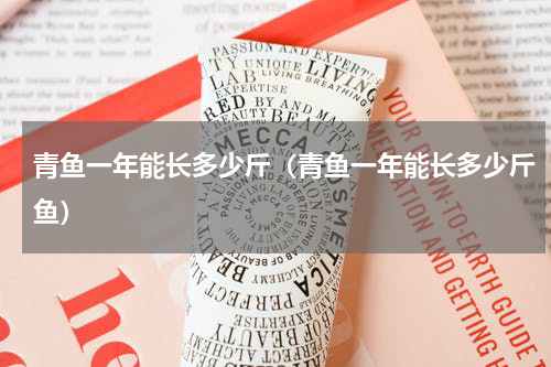 青鱼一年能长多少斤（青鱼一年能长多少斤鱼）