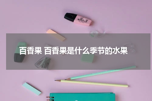 百香果 百香果是什么季节的水果