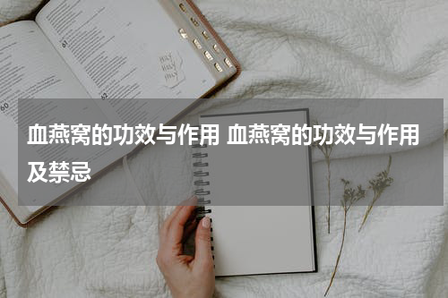 血燕窝的功效与作用 血燕窝的功效与作用及禁忌