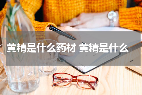 黄精是什么药材 黄精是什么