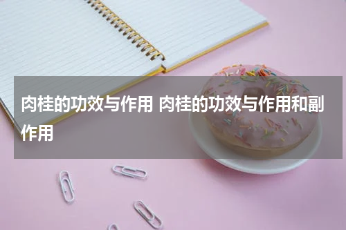肉桂的功效与作用 肉桂的功效与作用和副作用