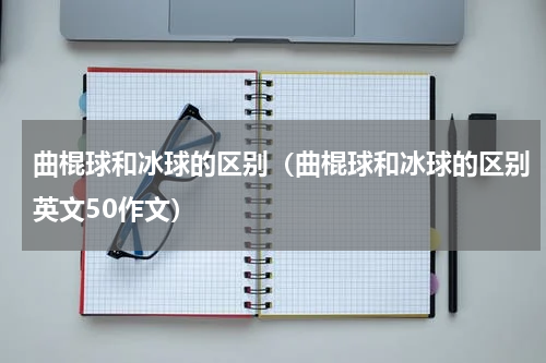 曲棍球和冰球的区别（曲棍球和冰球的区别英文50作文）